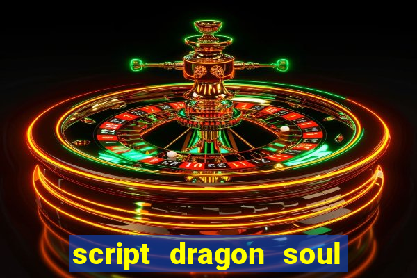 script dragon soul mobile 2024